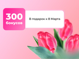 Бонусы в подарок к 8 марта!